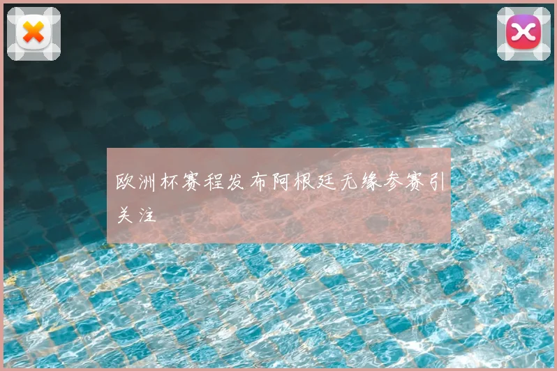 欧洲杯赛程发布阿根廷无缘参赛引关注
