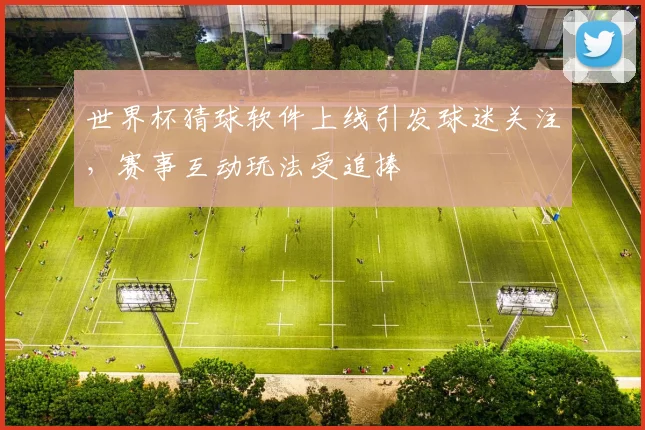 世界杯猜球软件上线引发球迷关注，赛事互动玩法受追捧