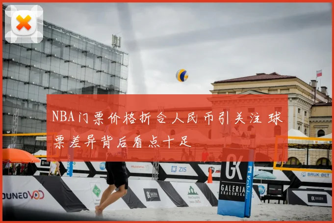 NBA门票价格折合人民币引关注 球票差异背后看点十足