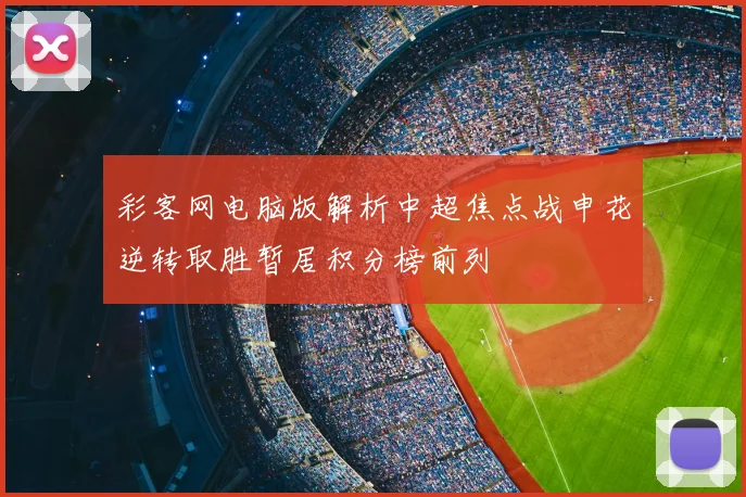 彩客网电脑版解析中超焦点战申花逆转取胜暂居积分榜前列